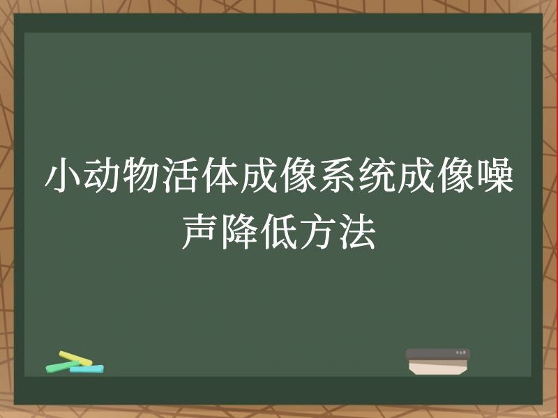 小动物活体成像系统成像噪声降低方法